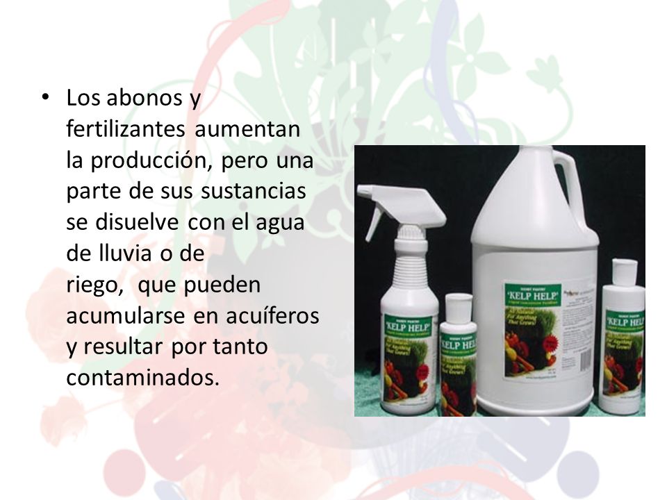 Los abonos y fertilizantes aumentan la producción, pero una parte de sus sustancias se disuelve con el agua de lluvia o de riego, que pueden acumularse en acuíferos y resultar por tanto contaminados.