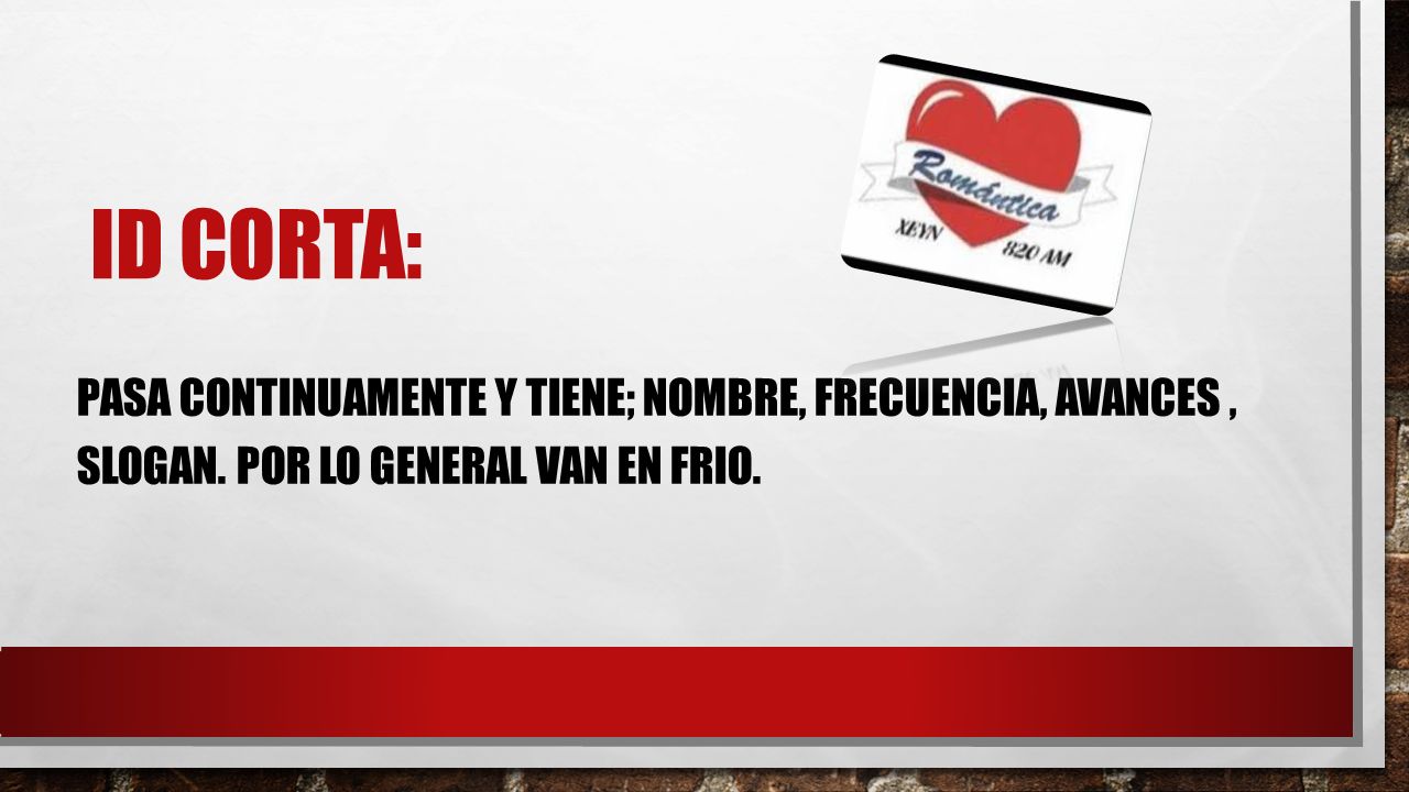 ID corta: Pasa continuamente y tiene; nombre, frecuencia, avances , slogan.