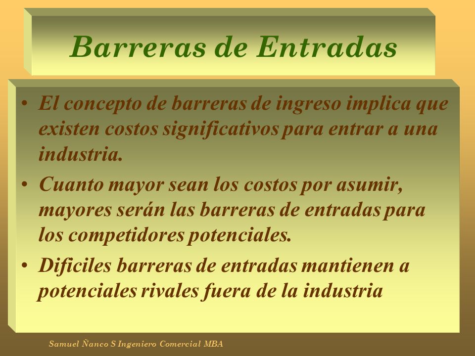 Barreras de Entradas El concepto de barreras de ingreso implica que existen costos significativos para entrar a una industria.