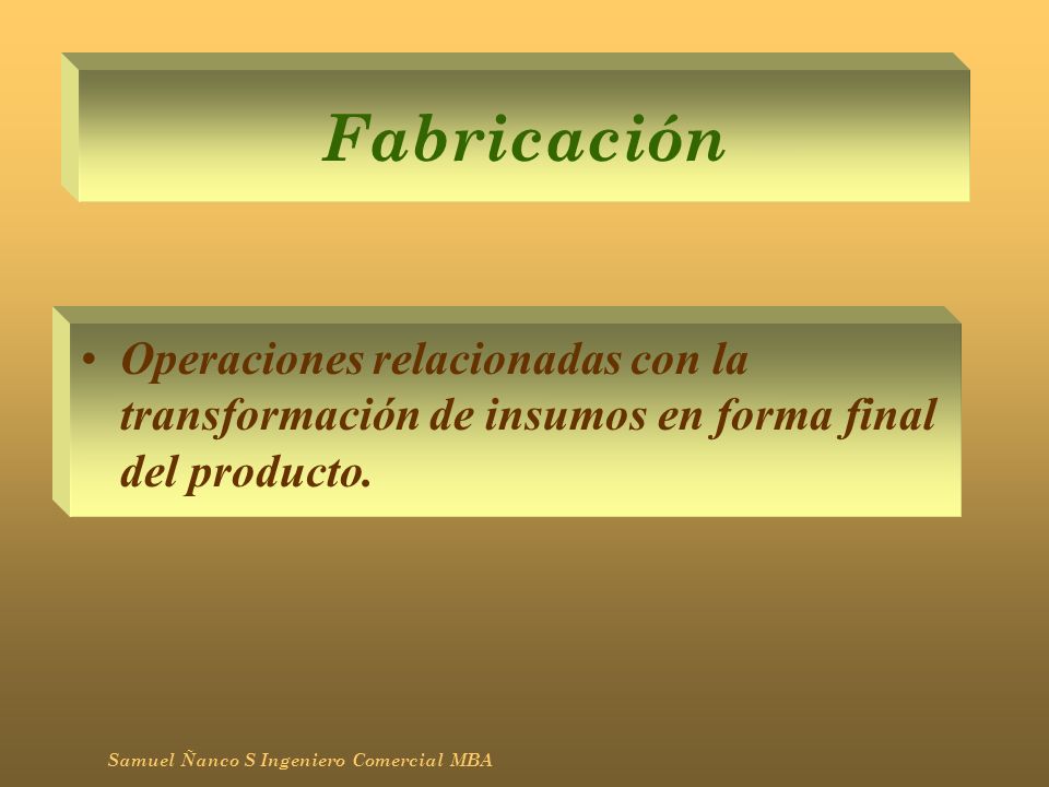 Fabricación Operaciones relacionadas con la transformación de insumos en forma final del producto.