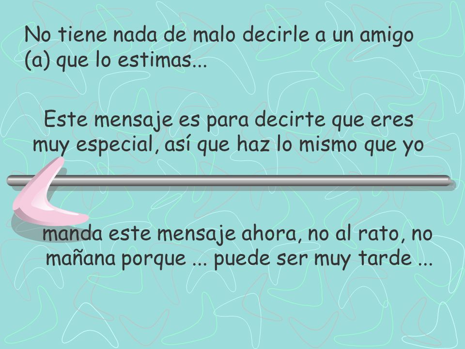 No tiene nada de malo decirle a un amigo (a) que lo estimas...