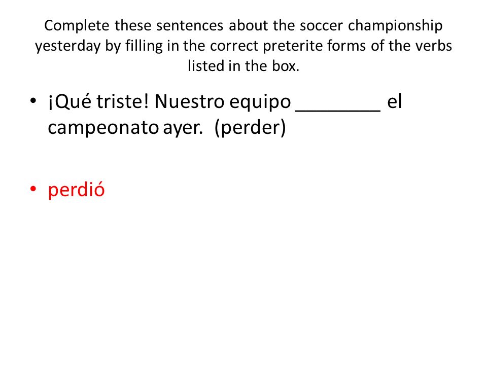 ¡Qué triste! Nuestro equipo ________ el campeonato ayer. (perder)