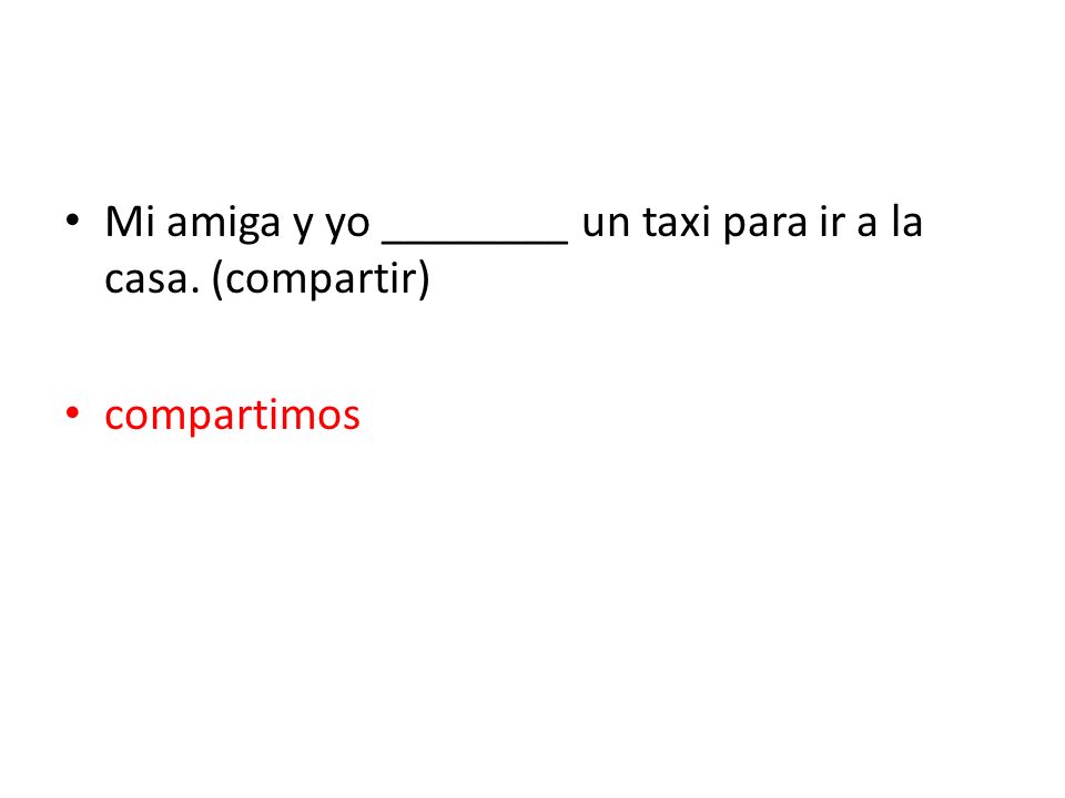 Mi amiga y yo ________ un taxi para ir a la casa. (compartir)