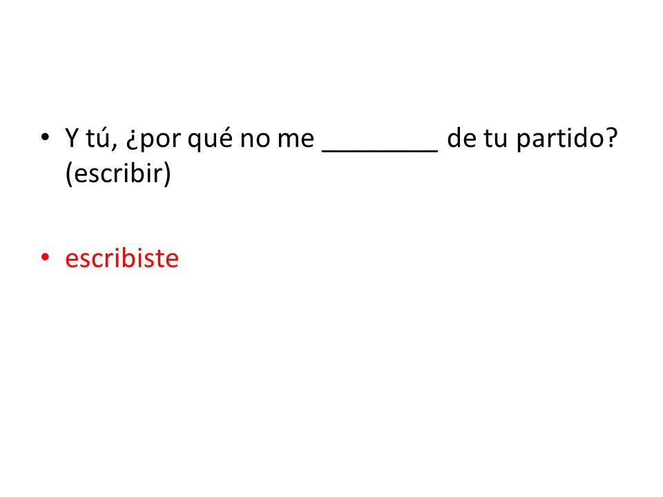 Y tú, ¿por qué no me ________ de tu partido (escribir)
