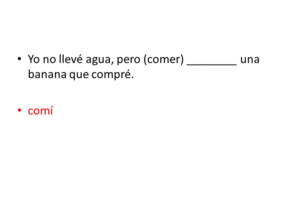 Yo no llevé agua, pero (comer) ________ una banana que compré.