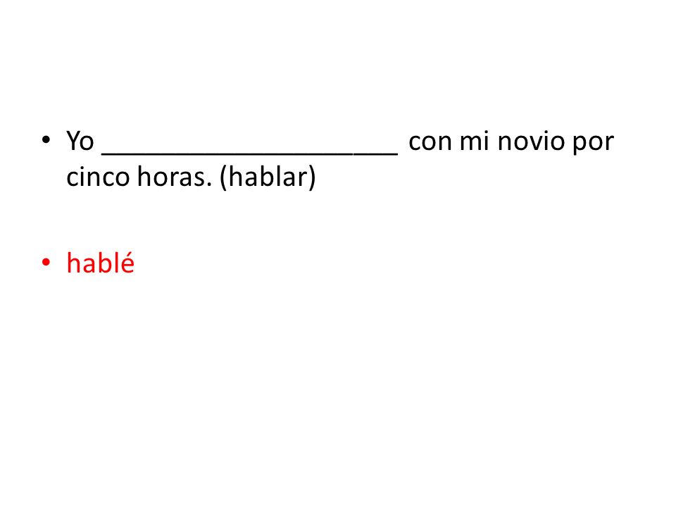 Yo ____________________ con mi novio por cinco horas. (hablar)