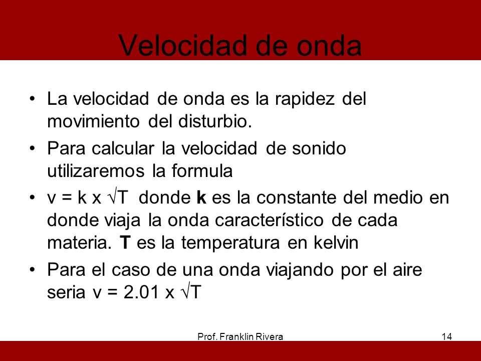 Velocidad de onda La velocidad de onda es la rapidez del movimiento del disturbio. Para calcular la velocidad de sonido utilizaremos la formula.