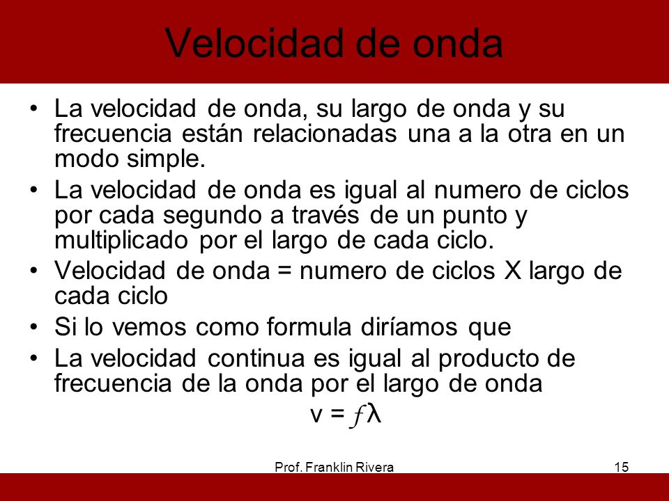 Velocidad de onda La velocidad de onda, su largo de onda y su frecuencia están relacionadas una a la otra en un modo simple.