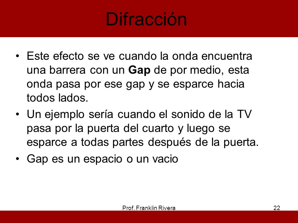 Difracción Este efecto se ve cuando la onda encuentra una barrera con un Gap de por medio, esta onda pasa por ese gap y se esparce hacia todos lados.