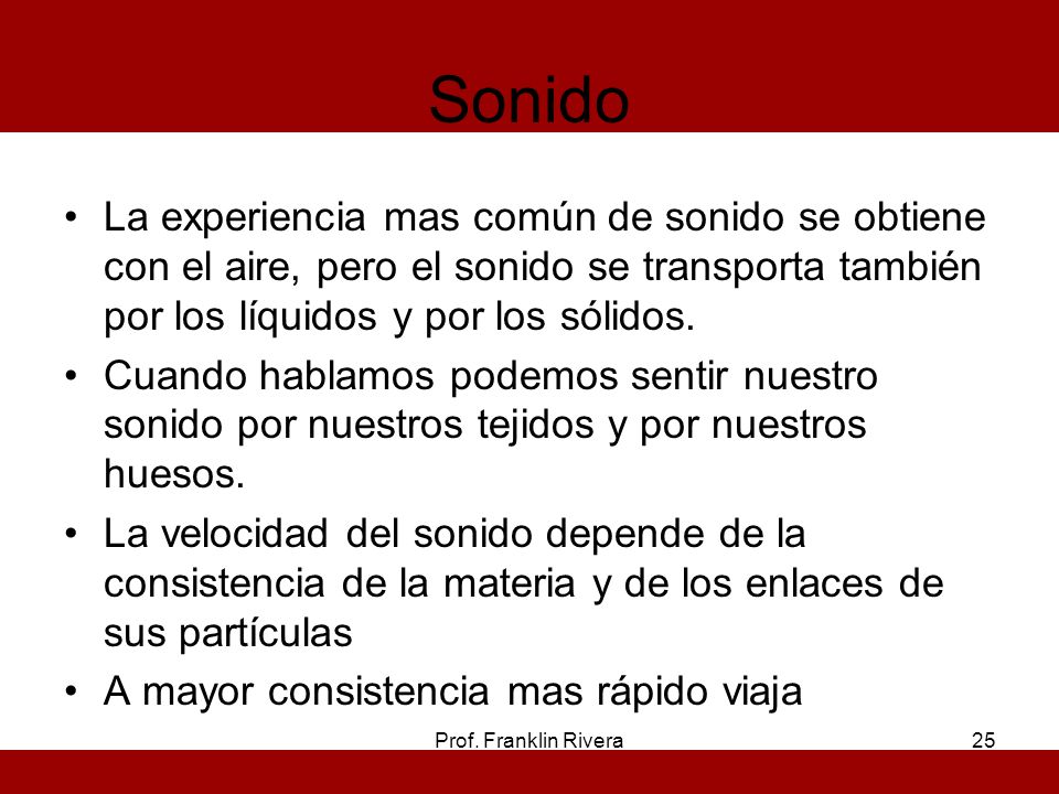 Sonido La experiencia mas común de sonido se obtiene con el aire, pero el sonido se transporta también por los líquidos y por los sólidos.