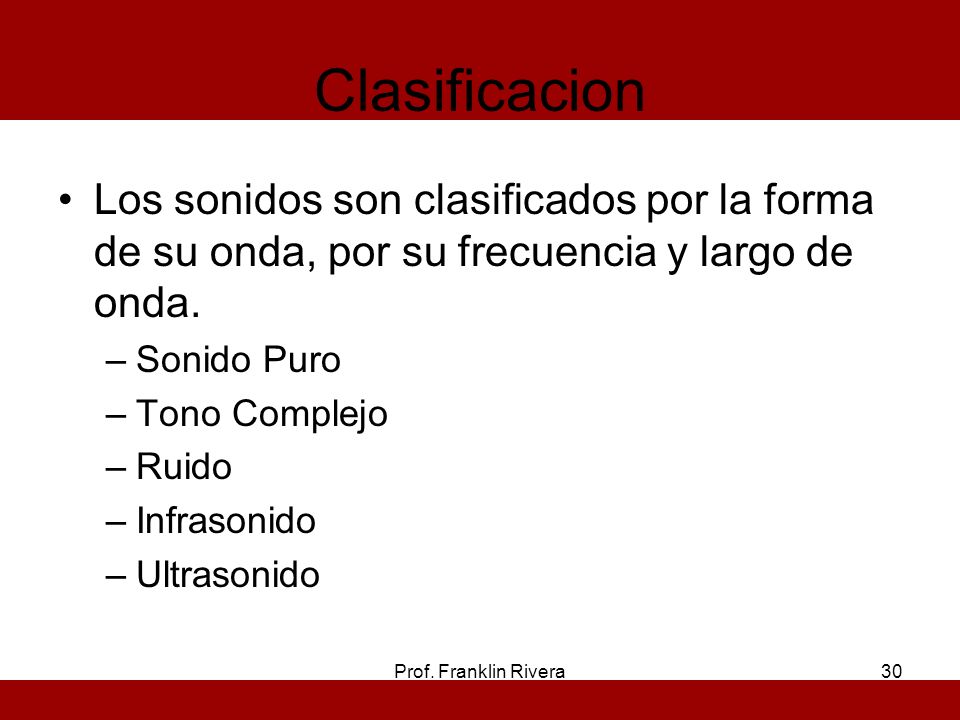 Clasificacion Los sonidos son clasificados por la forma de su onda, por su frecuencia y largo de onda.