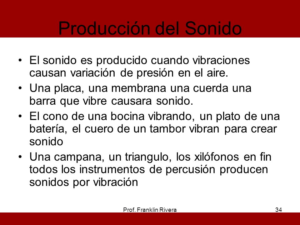 Producción del Sonido El sonido es producido cuando vibraciones causan variación de presión en el aire.
