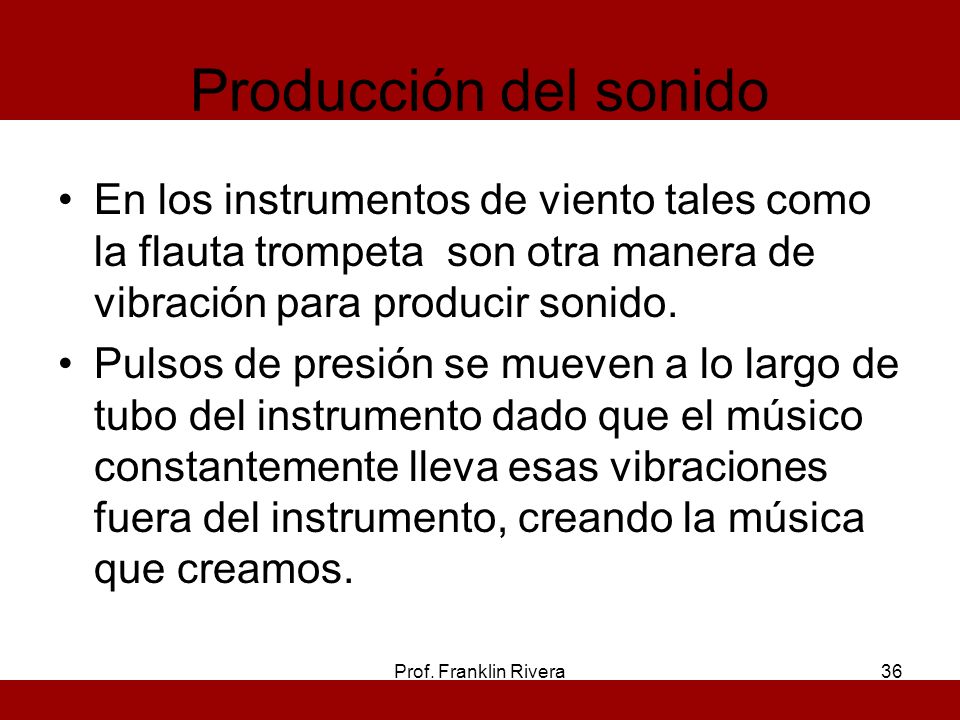 Producción del sonido En los instrumentos de viento tales como la flauta trompeta son otra manera de vibración para producir sonido.
