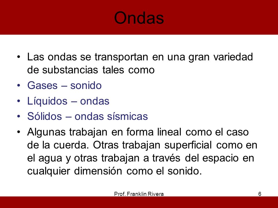 Ondas Las ondas se transportan en una gran variedad de substancias tales como. Gases – sonido. Líquidos – ondas.