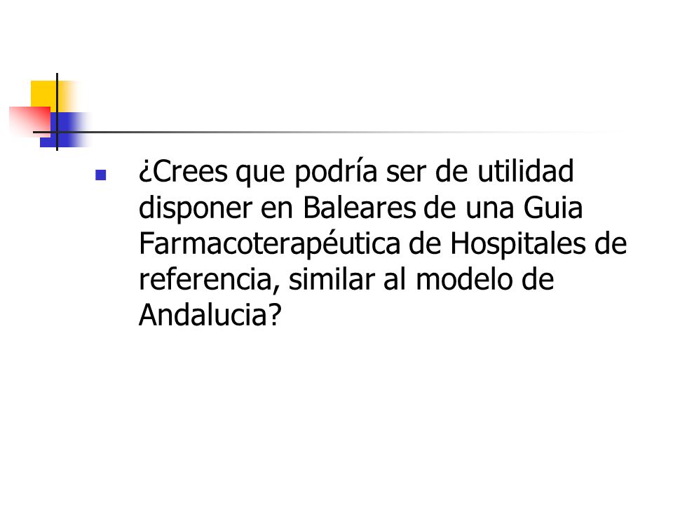 ¿Crees que podría ser de utilidad disponer en Baleares de una Guia Farmacoterapéutica de Hospitales de referencia, similar al modelo de Andalucia