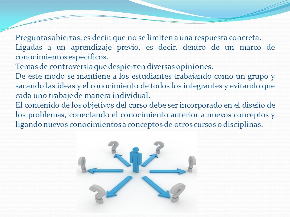 Preguntas abiertas, es decir, que no se limiten a una respuesta concreta.