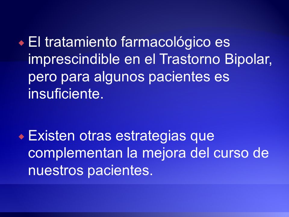 El tratamiento farmacológico es imprescindible en el Trastorno Bipolar, pero para algunos pacientes es insuficiente.