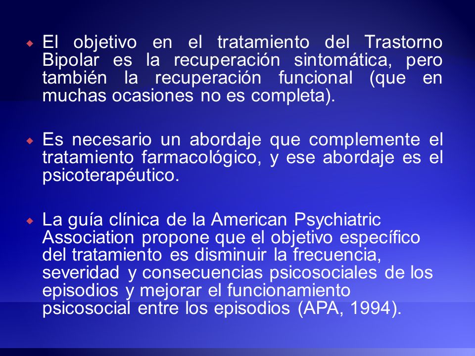El objetivo en el tratamiento del Trastorno Bipolar es la recuperación sintomática, pero también la recuperación funcional (que en muchas ocasiones no es completa).