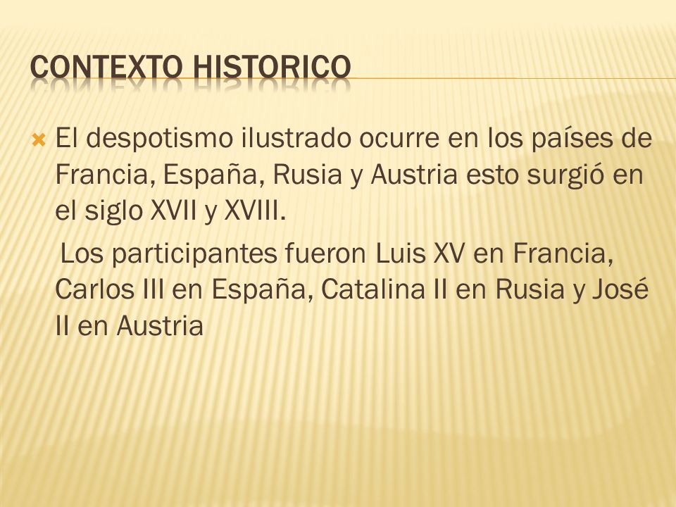 Contexto Historico El despotismo ilustrado ocurre en los países de Francia, España, Rusia y Austria esto surgió en el siglo XVII y XVIII.