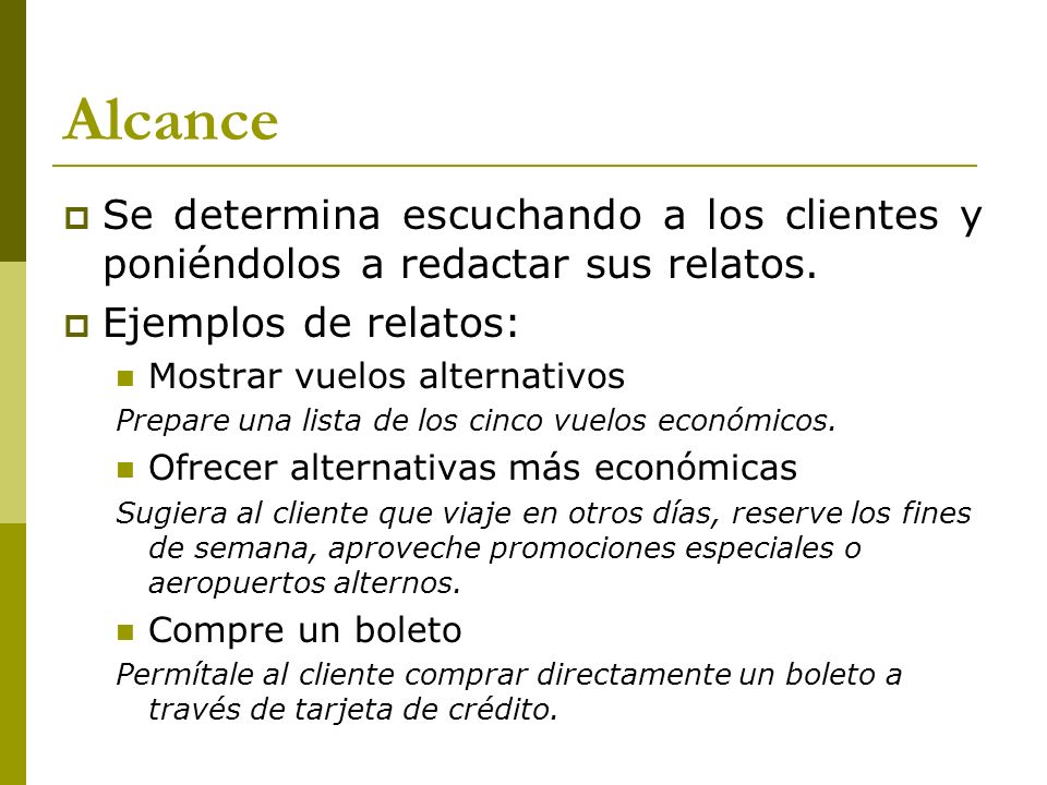 Alcance Se determina escuchando a los clientes y poniéndolos a redactar sus relatos. Ejemplos de relatos: