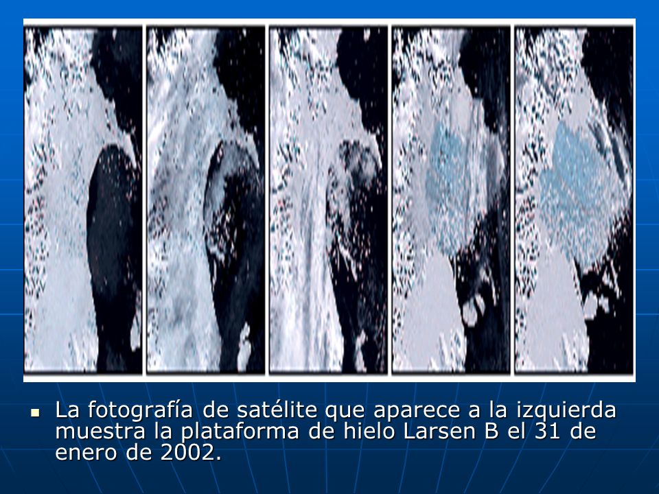 La fotografía de satélite que aparece a la izquierda muestra la plataforma de hielo Larsen B el 31 de enero de 2002.