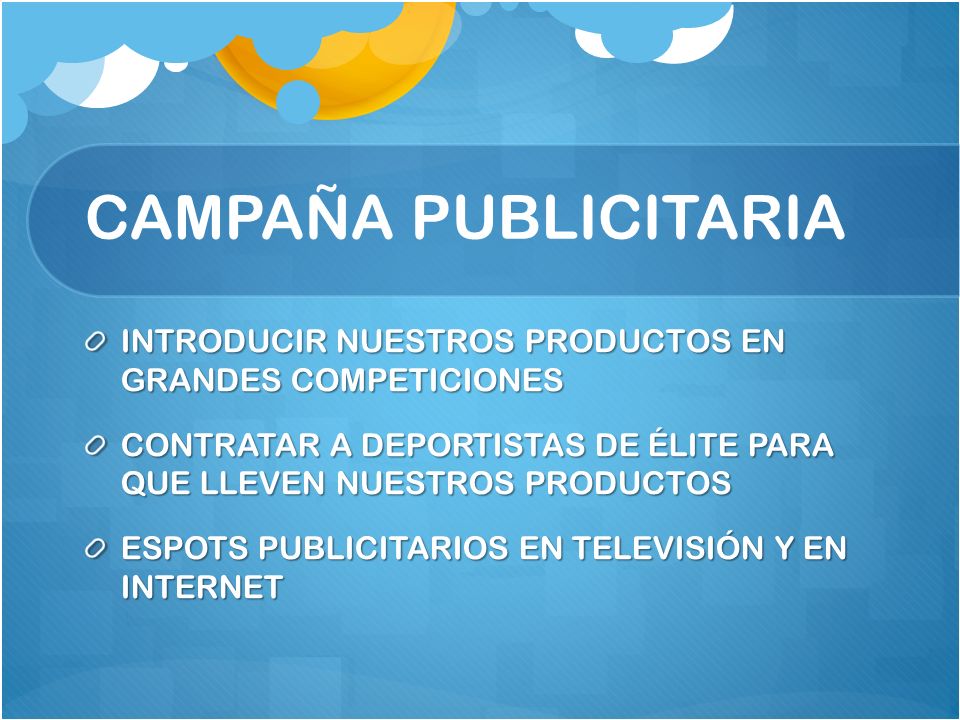 CAMPAÑA PUBLICITARIA INTRODUCIR NUESTROS PRODUCTOS EN GRANDES COMPETICIONES. CONTRATAR A DEPORTISTAS DE ÉLITE PARA QUE LLEVEN NUESTROS PRODUCTOS.