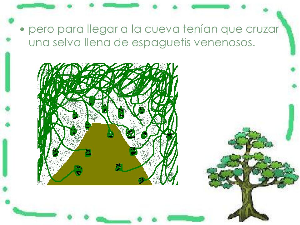 pero para llegar a la cueva tenían que cruzar una selva llena de espaguetis venenosos.