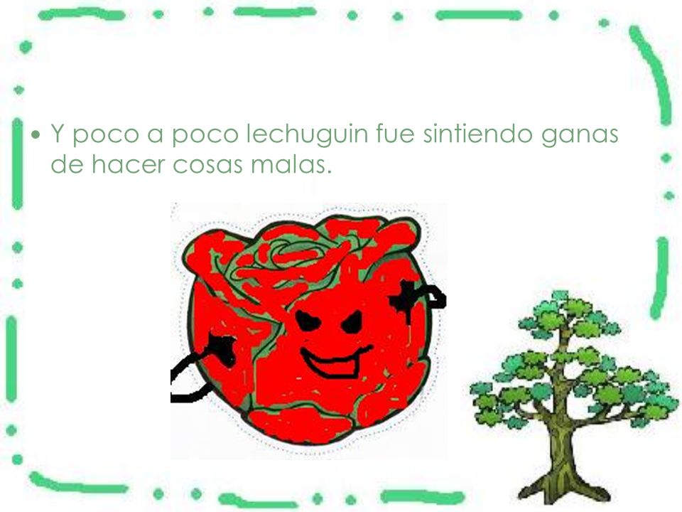 Y poco a poco lechuguin fue sintiendo ganas de hacer cosas malas.