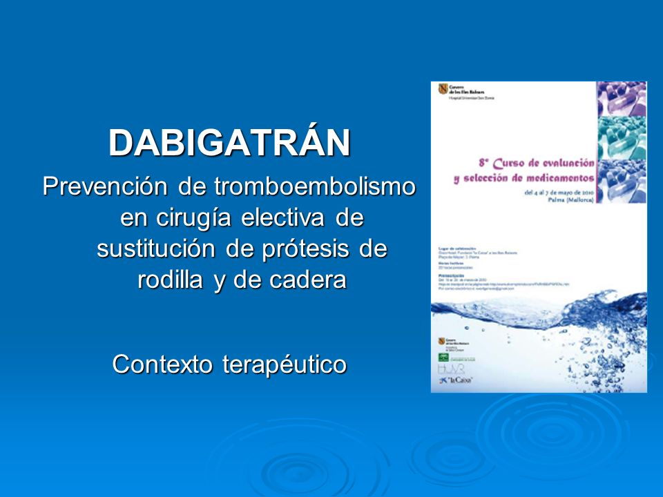 DABIGATRÁN Prevención de tromboembolismo en cirugía electiva de sustitución de prótesis de rodilla y de cadera.