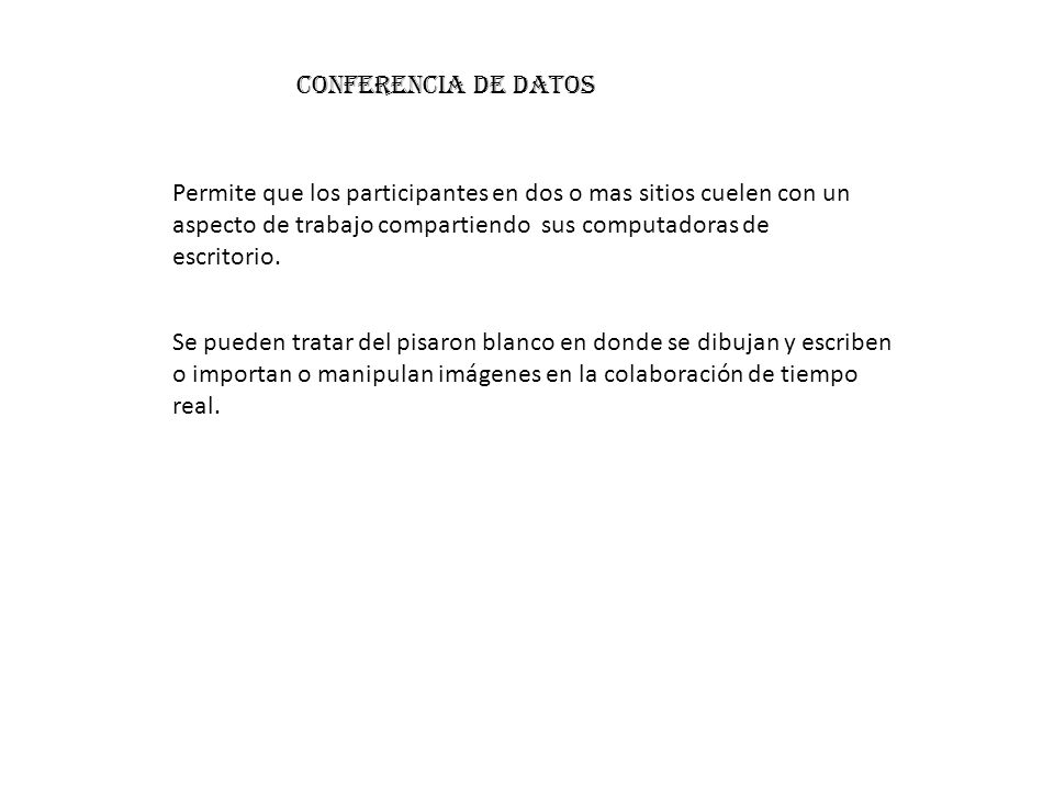 Conferencia de datos Permite que los participantes en dos o mas sitios cuelen con un aspecto de trabajo compartiendo sus computadoras de escritorio.