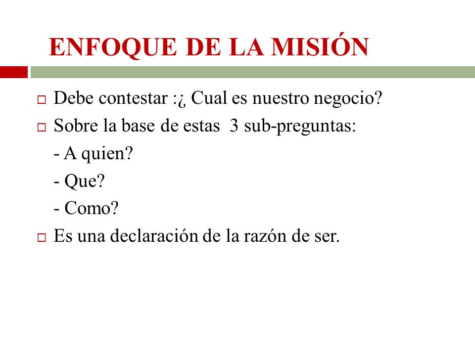 ENFOQUE DE LA MISIÓN Debe contestar :¿ Cual es nuestro negocio