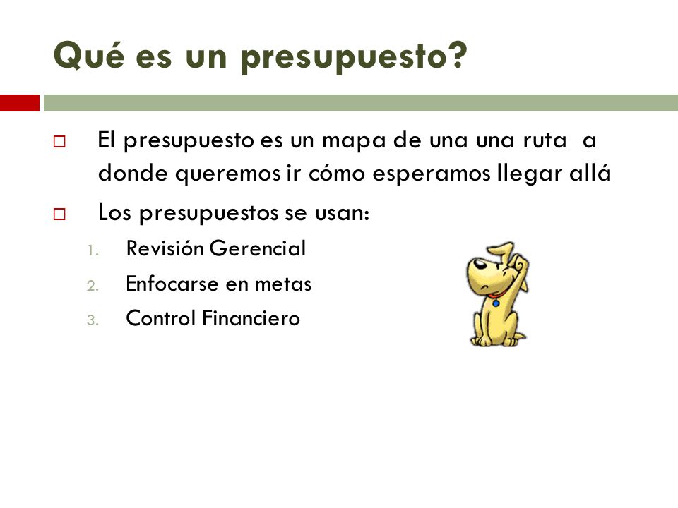 Qué es un presupuesto El presupuesto es un mapa de una una ruta a donde queremos ir cómo esperamos llegar allá.
