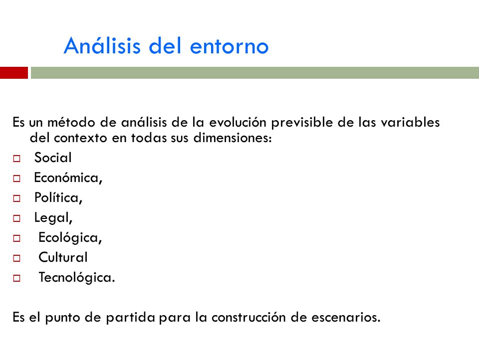 Análisis del entorno Es un método de análisis de la evolución previsible de las variables del contexto en todas sus dimensiones: