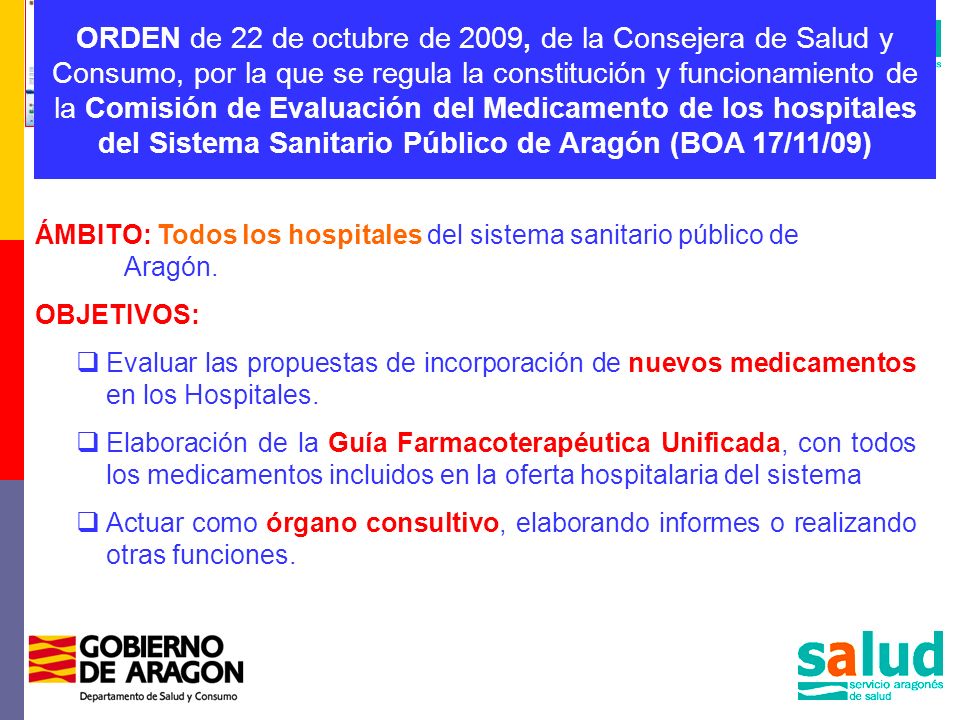 ORDEN de 22 de octubre de 2009, de la Consejera de Salud y Consumo, por la que se regula la constitución y funcionamiento de la Comisión de Evaluación del Medicamento de los hospitales del Sistema Sanitario Público de Aragón (BOA 17/11/09)