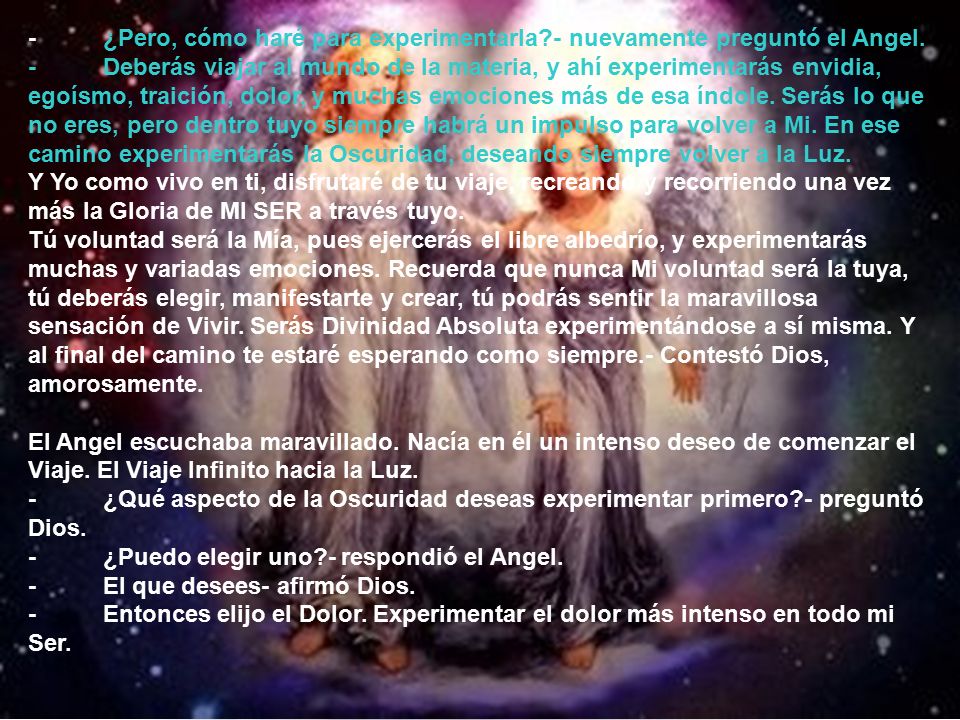 - ¿Pero, cómo haré para experimentarla - nuevamente preguntó el Angel.