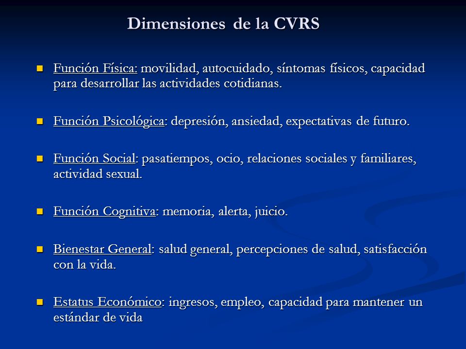 Dimensiones de la CVRS Función Física: movilidad, autocuidado, síntomas físicos, capacidad para desarrollar las actividades cotidianas.