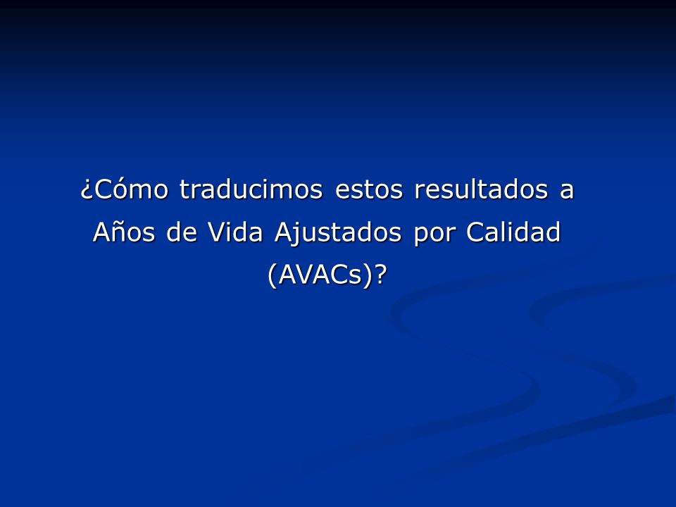 ¿Cómo traducimos estos resultados a Años de Vida Ajustados por Calidad (AVACs)