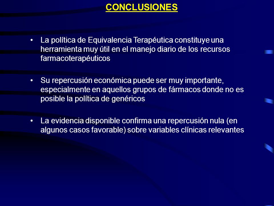CONCLUSIONES La política de Equivalencia Terapéutica constituye una herramienta muy útil en el manejo diario de los recursos farmacoterapéuticos.