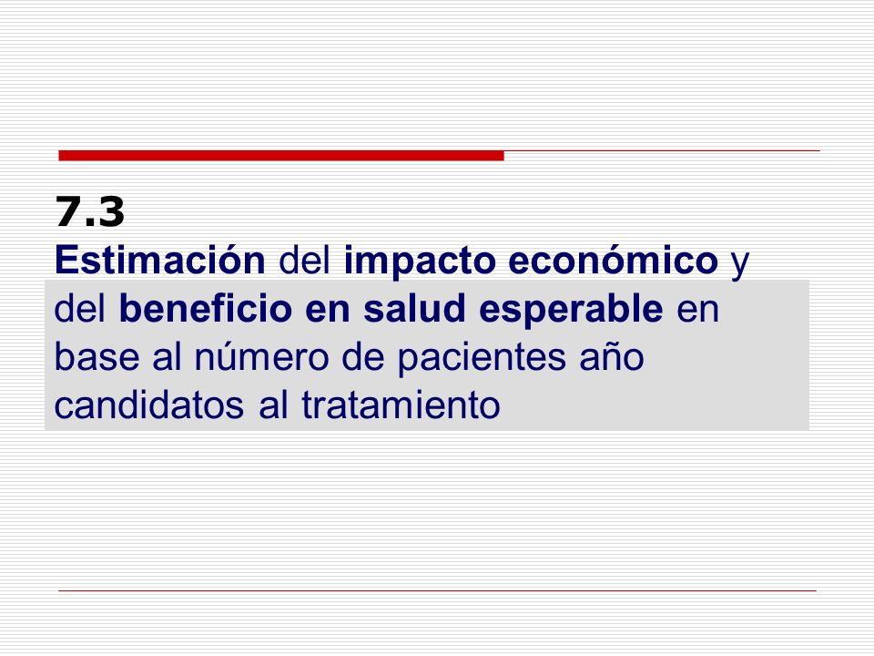 7.3 Estimación del impacto económico y del beneficio en salud esperable en base al número de pacientes año candidatos al tratamiento