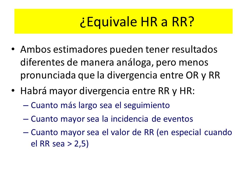 ¿Equivale HR a RR Ambos estimadores pueden tener resultados diferentes de manera análoga, pero menos pronunciada que la divergencia entre OR y RR.