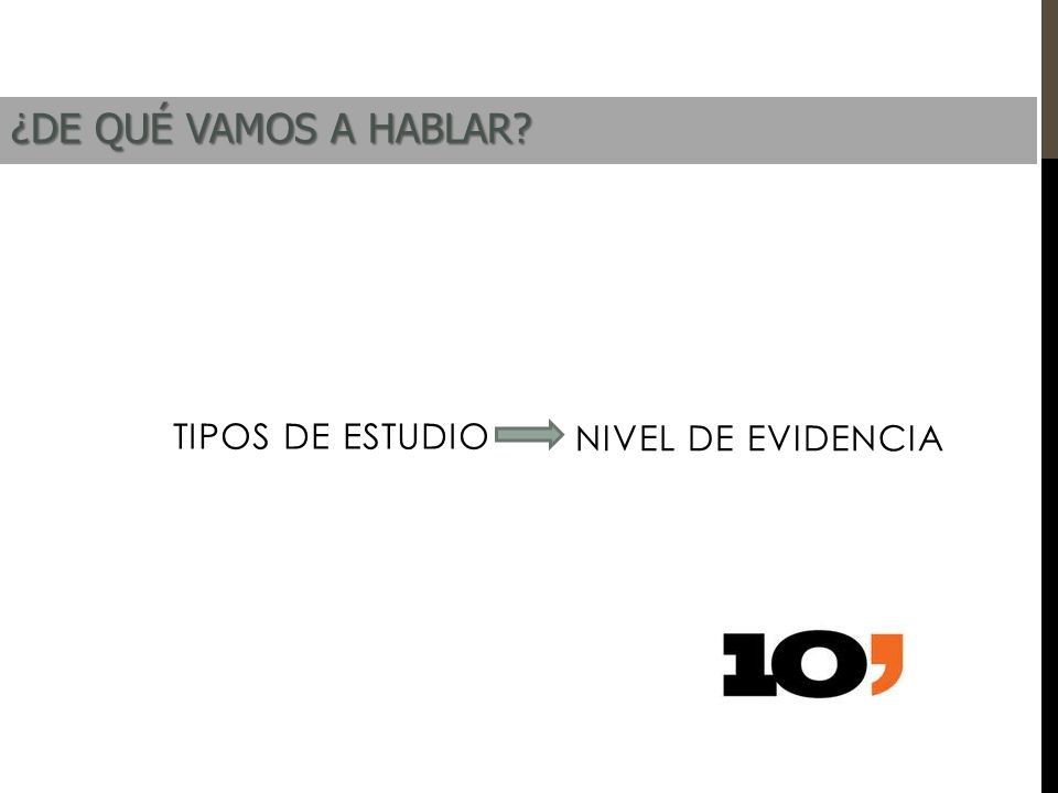 ¿DE QUÉ VAMOS A HABLAR Tipos de estudio Nivel de evidencia