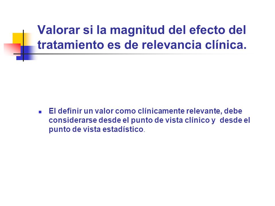 Valorar si la magnitud del efecto del tratamiento es de relevancia clínica.