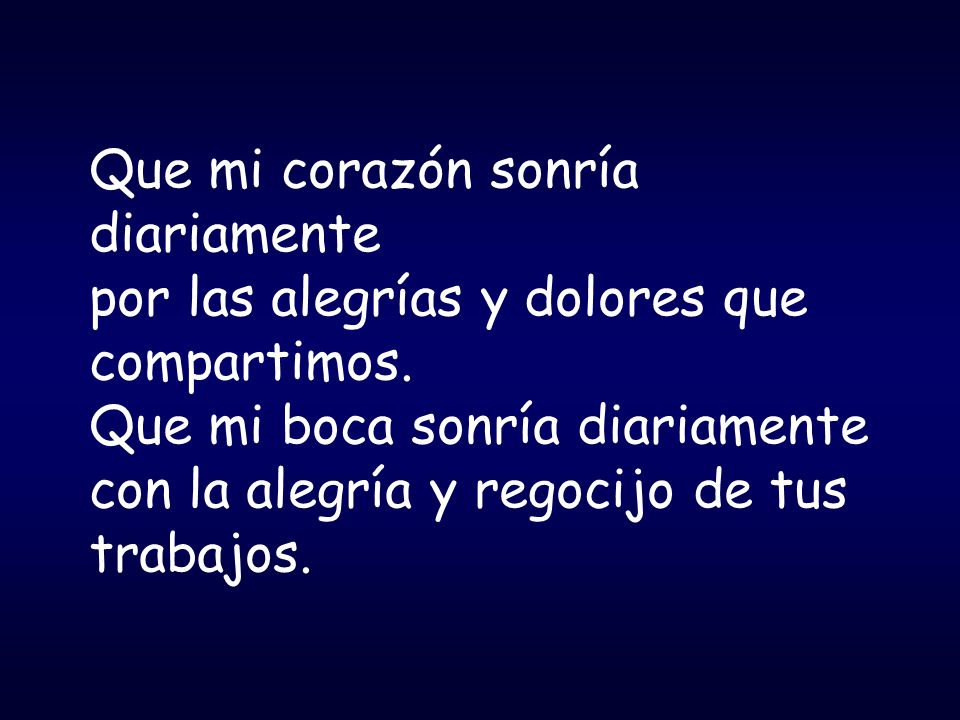 Que mi corazón sonría diariamente por las alegrías y dolores que compartimos.