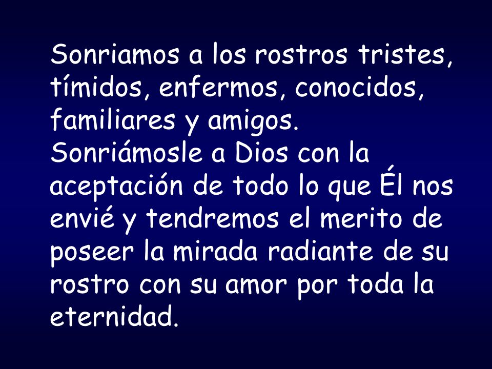 Sonriamos a los rostros tristes, tímidos, enfermos, conocidos, familiares y amigos.