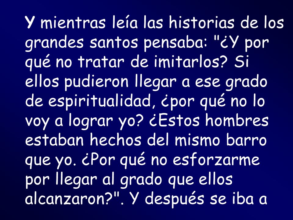 Y mientras leía las historias de los grandes santos pensaba: ¿Y por qué no tratar de imitarlos.