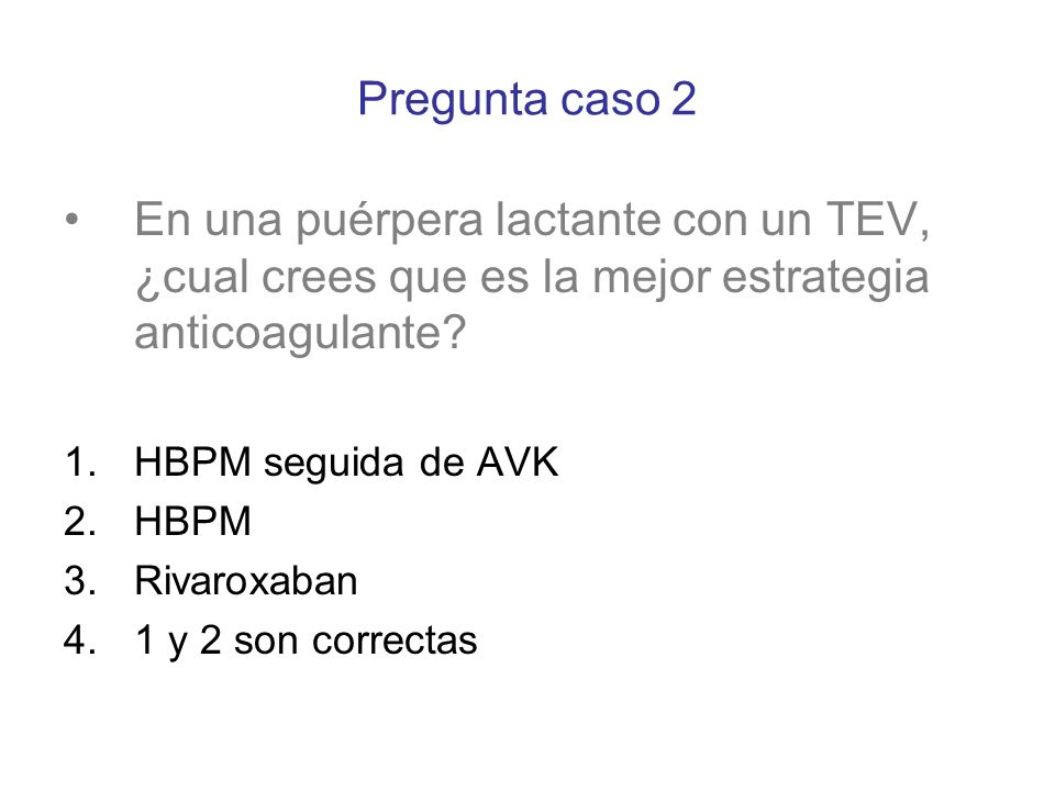 Pregunta caso 2 En una puérpera lactante con un TEV, ¿cual crees que es la mejor estrategia anticoagulante