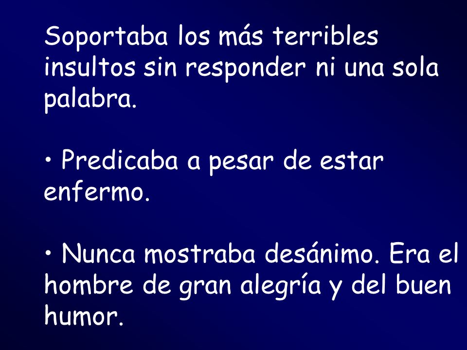 Soportaba los más terribles insultos sin responder ni una sola palabra.