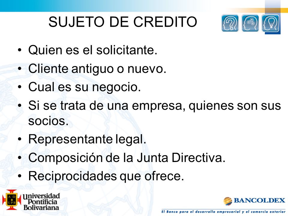 SUJETO DE CREDITO Quien es el solicitante. Cliente antiguo o nuevo.