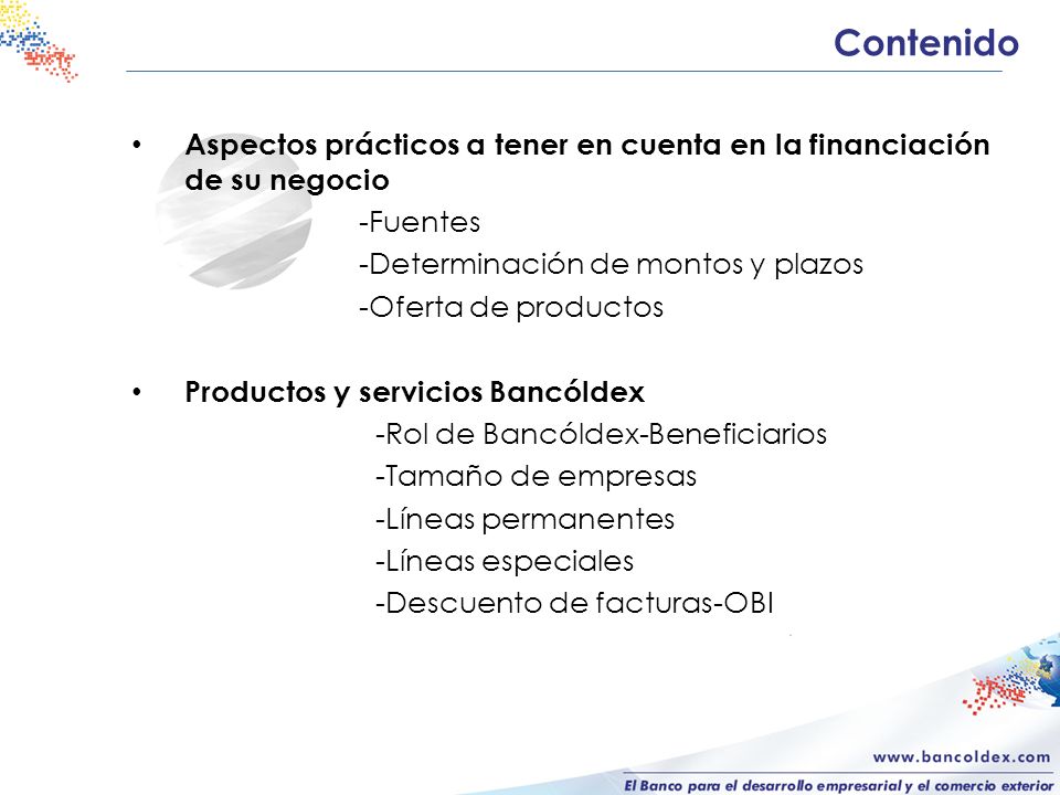 Contenido Aspectos prácticos a tener en cuenta en la financiación de su negocio. -Fuentes. -Determinación de montos y plazos.