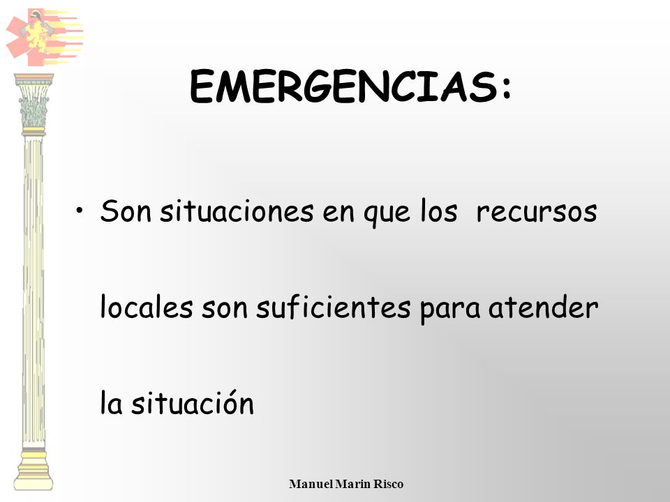 EMERGENCIAS: Son situaciones en que los recursos locales son suficientes para atender la situación.